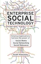 Enterprise Social Technology: Helping Organizations Harness the Power of Social Media, Social Networking, Social Relevance
