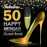 Fabulous 50 Happy Birthday Guest Book: 50th Birthday Guest Book for Women with Gold Stiletto & Champagne Cover, Large Message Book/Keepsake Gift for 50th Birthday Party