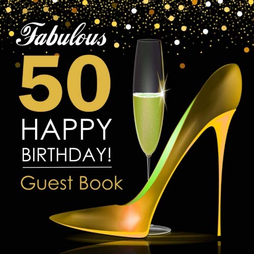 Fabulous 50 Happy Birthday Guest Book: 50th Birthday Guest Book for Women with Gold Stiletto & Champagne Cover, Large Message Book/Keepsake Gift for 50th Birthday Party