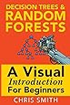 Decision Trees and Random Forests: A Visual Introduction For Beginners