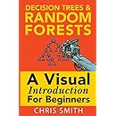 Decision Trees and Random Forests: A Visual Introduction For Beginners