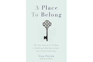 A Place to Belong: The True Story of a Teen Mom, a Humbling Leadership Journey, and a House Called Hope