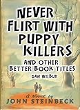Never Flirt with Puppy Killers: And Other Better Book Titles by Dan Wilbur