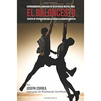 El Limite Final en el Entrenamiento de Resistencia Mental Para el Basquetbol: El Uso de la Visualizacion para Alcanzar su Verdadero Potencial El Limite Final en el Entrenamiento de Resistencia Mental Para el Basquetbol: El Uso de la Visualizacion para Alcanzar su Verdadero Potencial