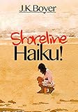 Shoreline Haiku!: an enchantingly illustrated children's story told through short, impressionistic poetry (Early Reader Book, preschool through ages 6-8) by J. K. Boyer