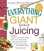 The Everything Giant Book of Juicing: Includes Vegetable Super Juice, Mango Pear Punch, Ginger Zinge by Teresa Kennedy