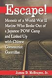 Escape!: Memoir of a World War II Marine Who Broke Out of a Japanese POW Camp and Linked Up with Chi by James D. McBrayer