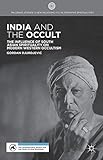 India and the Occult: The Influence of South Asian Spirituality on Modern Western Occultism (Palgrave Studies in New Religions and Alternative Spiritualities)