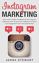Instagram Marketing: How To Earn $1000 Per Month As An Insagram Influencer: How To Grow Your Followers, Increase Your Engagement And Land Paid Sponsorships Instagram Marketing: How To Earn $1000 Per Month As An Insagram Influencer: How To Grow Your Followers, Increase Your Engagement And Land Paid Sponsorships