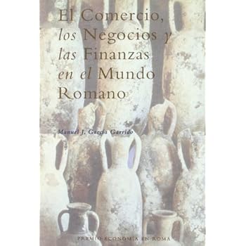 El comercio, los negocios y las finanzas en el mundo romano (Monografias De Derecho Romano. Seccion Derecho Publico Y Privado Romano / Monographs of Roman Law. Public and Private Law Roman Section) El comercio, los negocios y las finanzas en el mundo romano (Monografias De Derecho Romano. Seccion Derecho Publico Y Privado Romano / Monographs of Roman Law. Public and Private Law Roman Section)
