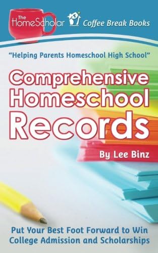 Comprehensive Homeschool Records: Put Your Best Foot Forward to Win College Admission and Scholarships (The HomeScholar's Coffee Break Book series)
