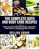 The Complete Bath and Body Care Recipes: Make Your Own DIY Bath Bombs, Bath Salts, Body Butters and Body Scrubs at Home by CELLINA EDGAR