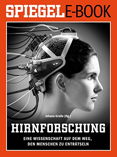 Hirnforschung - Eine Wissenschaft auf dem Weg, den Menschen zu enträtseln: Ein SPIEGEL E-Book (German Edition)