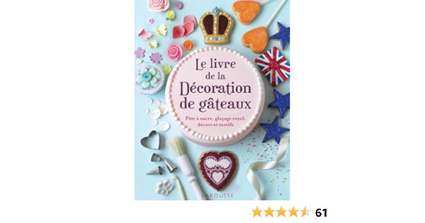 Larousse Le Livre De La Decoration De Gateaux Hors Collection Cuisine French Edition Collectif Larousse Amazon Com Books