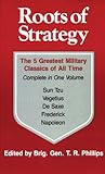 Roots of Strategy: Book 1 (Bk. 1): The 5 Greatest Military Classics of All Time Complete in One Volume