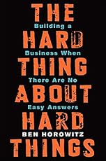The Hard Thing About Hard Things: Building a Business When There Are No Easy Answers
