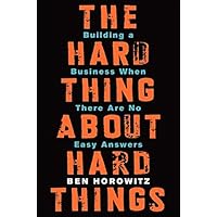 The Hard Thing About Hard Things: Building a Business When There Are No Easy Answers