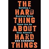The Hard Thing About Hard Things: Building a Business When There Are No Easy Answers