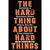 The Hard Thing About Hard Things: Building a Business When There Are No Easy Answers