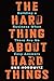 Book cover for The Hard Thing About Hard Things: Building a Business When There Are No Easy Answers