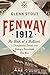 Fenway 1912: The Birth of a Ballpark, a Championship Season, and Fenway's Remarkable First Year