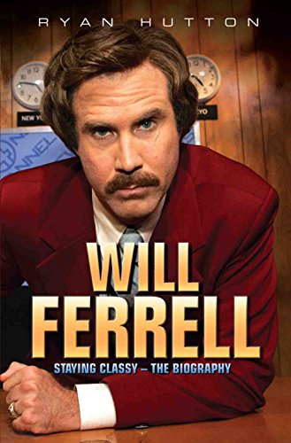 Will Ferrell - Staying Classy: The Biography