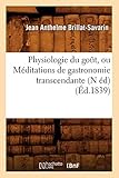Physiologie Du Gout, Ou Meditations de Gastronomie Transcendante (N Ed) (Sciences Sociales) (French by 