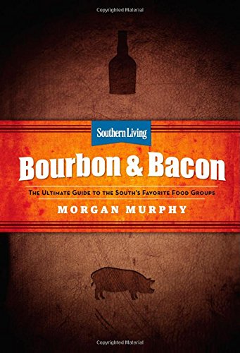 Bourbon & Bacon: The Ultimate Guide to the South's Favorite Foods