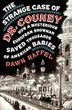 The Strange Case of Dr. Couney: How a Mysterious European Showman Saved Thousands of American Babies