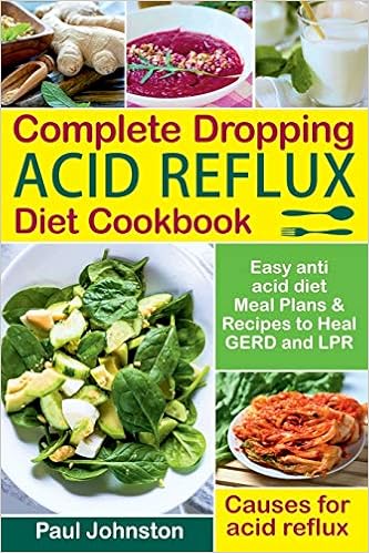 Complete Dropping Acid Reflux Diet Cookbook Easy Anti Acid Diet complete dropping acid reflux diet cookbook easy anti acid diet meal plans recipes to heal gerd and lpr causes for acid reflux
