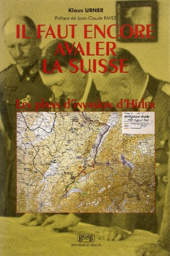Il faut encore avaler la Suisse: Les plans d'invasion et de guerre économique d'Hitler contre la Su by Klaus Urner