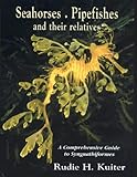 Seahorses, Pipefishes and Their Relatives: A Comprehensive Guide to Syngnathiformes (Marine Fish Families S.)