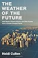 The Weather of the Future: Heat Waves, Extreme Storms, and Other Scenes from a Climate-Changed Planet