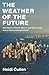 The Weather of the Future: Heat Waves, Extreme Storms, and Other Scenes from a Climate-Changed Planet - Book by Heidi Cullen