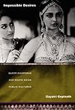 Impossible Desires: Queer Diasporas and South Asian Public Cultures (Perverse Modernities) by Gayatri Gopinath