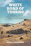 White Road of Thorns: Journalist'S Diary - Trials and Tribulations of the Japanese American Internme by 
