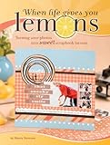 When Life Gives You Lemons: Turning Sour Photos Into Sweet Scrapbook Layouts by Sherry Steveson