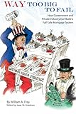 Image de Way Too Big to Fail: How Government and Private Industry Can Build a Fail-Safe Mortgage System