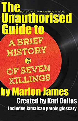 The Unauthorised Guide to A Brief History of 7 Killings, By Marlon James (Unauthorised guides Book 1)