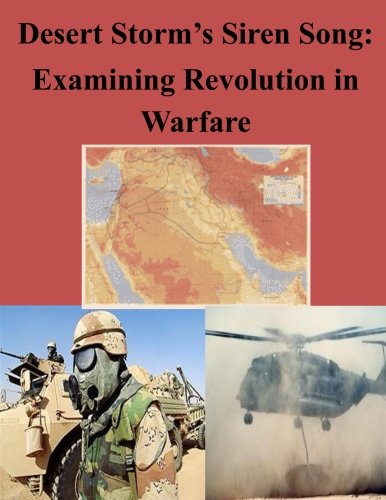 Desert Storm's Siren Song: Examining Revolution in Warfare Desert Storm's Siren Song: Examining Revolution in Warfare