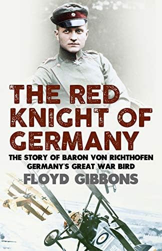 The Red Knight of Germany: The Story of Baron von Richthofen, Germany's Great War Bird
