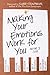 Making Your Emotions Work for You: *Coping with Stress *Avoiding Burnout *Overcoming Fear ...and More