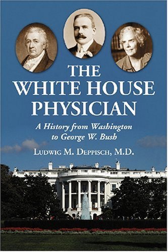 The White House Physician: A History from Washington to George W. Bush