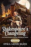 Shakespeare's Changeling: A Controversial Literary Historical Novel by Syril Levin Kline