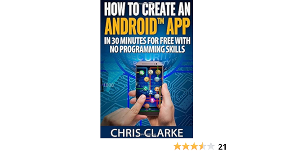 Amazon Com How To Create An Android App In 30 Minutes For Free With No Programming Skills No Programming Skills Required Making Android Apps 9781520267739 Clarke Mr Christopher Clarke Mr Christopher Books