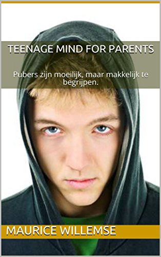Teenage Mind For parents: Pubers zijn moeilijk, maar makkelijk te begrijpen. (Dutch Edition)