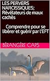 LES PERVERS NARCISSIQUES; Révélateurs de maux cachés: Comprendre pour se libérer et guérir par by Bérangère CAPS