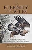 Eternity of Eagles: The Human History Of The Most Fascinating Bird In The World