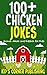 100+ Chicken Jokes: animal jokes for kids, funny jokes for kids, jokes and riddles for kids, silly jokes, childrens books, funny chicken jokes for kids (Animal Jokes and Riddles for Kids Book 9)