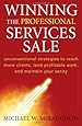 Winning the Professional Services Sale: Unconventional Strategies to Reach More Clients, Land Profitable Work, and Maintain Your Sanity